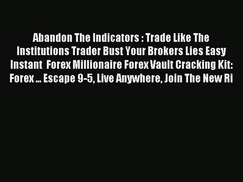 Read Abandon The Indicators : Trade Like The Institutions Trader Bust Your Brokers Lies Easy