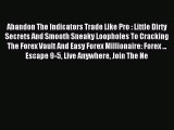 Read Abandon The Indicators Trade Like Pro : Little Dirty Secrets And Smooth Sneaky Loopholes