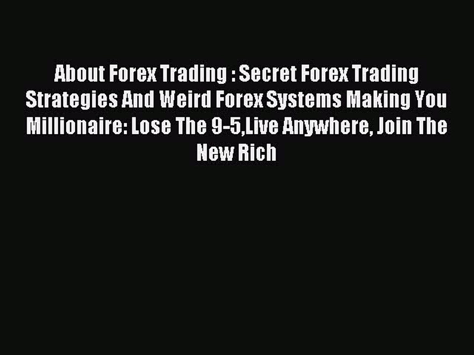 Read About Forex Trading : Secret Forex Trading Strategies And Weird Forex Systems Making You