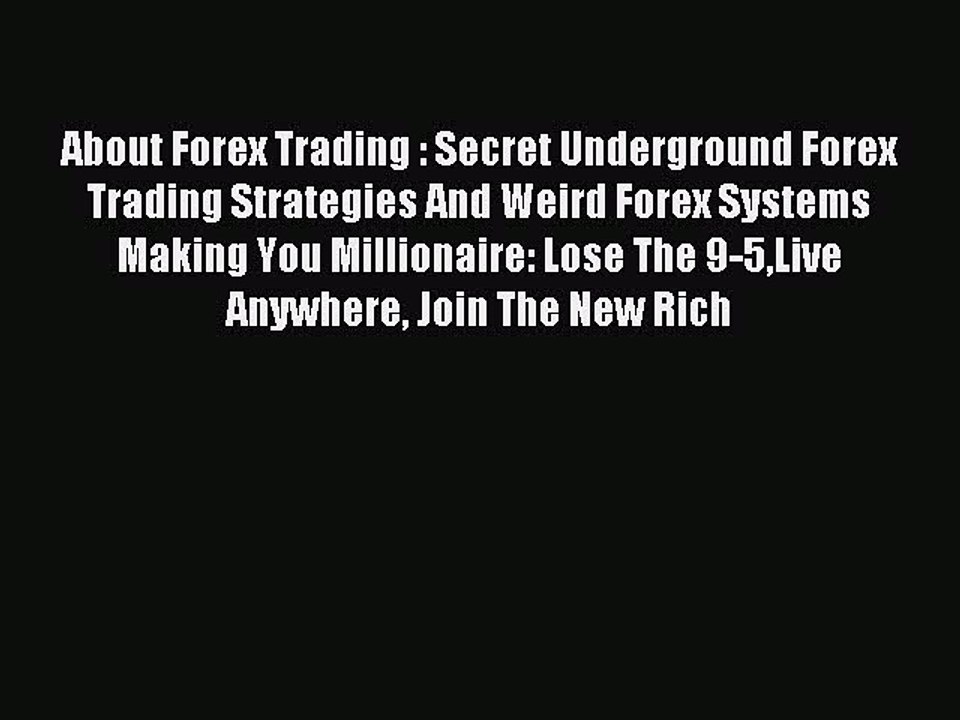 Read About Forex Trading : Secret Underground Forex Trading Strategies And Weird Forex Systems