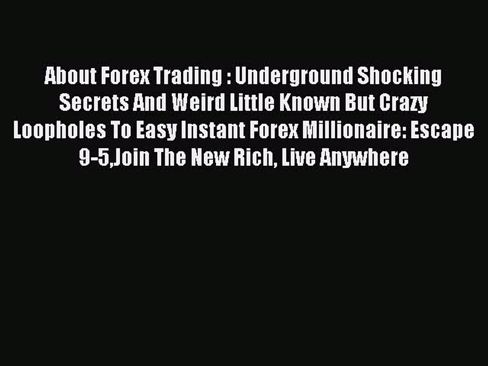 Read About Forex Trading : Underground Shocking Secrets And Weird Little Known But Crazy Loopholes
