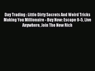 Read Day Trading : Little Dirty Secrets And Weird Tricks Making You Millionaire - Buy Now: