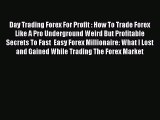 Read Day Trading Forex For Profit : How To Trade Forex Like A Pro Underground Weird But Profitable