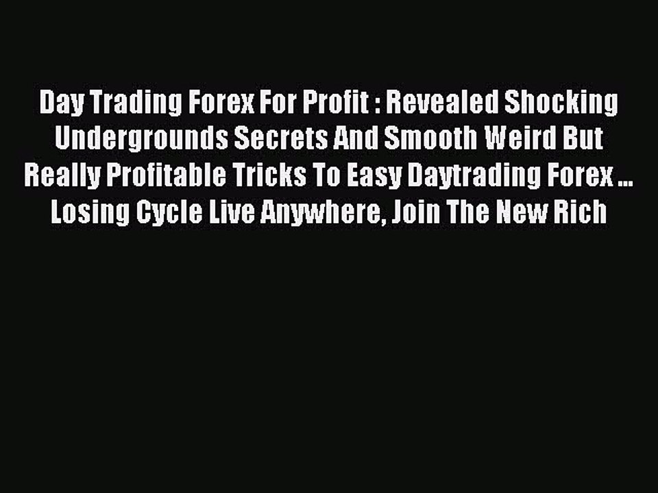 Read Day Trading Forex For Profit : Revealed Shocking Undergrounds Secrets And Smooth Weird