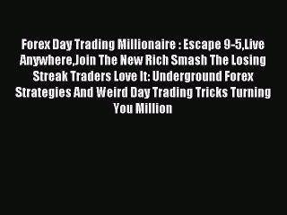 Read Forex Day Trading Millionaire : Escape 9-5Live AnywhereJoin The New Rich Smash The Losing