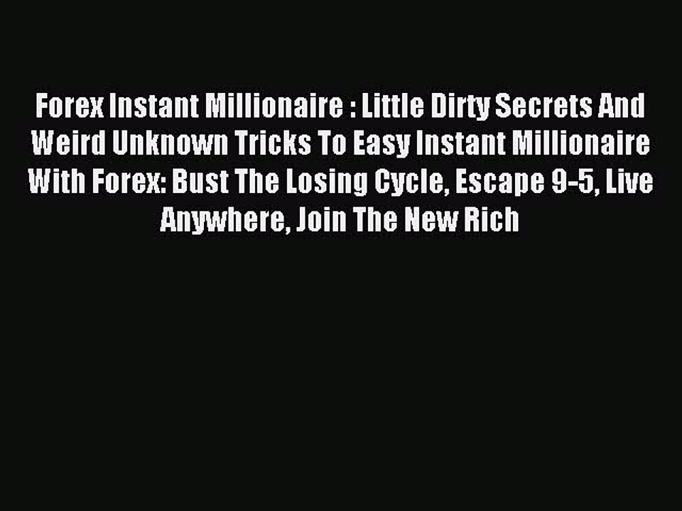Read Forex Instant Millionaire : Little Dirty Secrets And Weird Unknown Tricks To Easy Instant