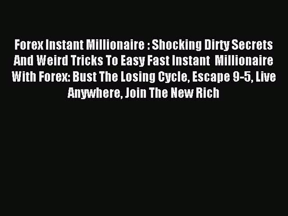 Read Forex Instant Millionaire : Shocking Dirty Secrets And Weird Tricks To Easy Fast Instant