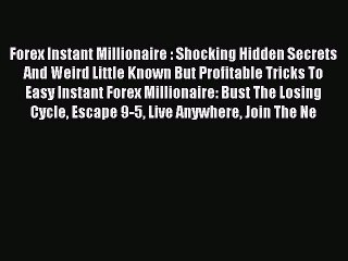 Download Forex Instant Millionaire : Shocking Hidden Secrets And Weird Little Known But Profitable