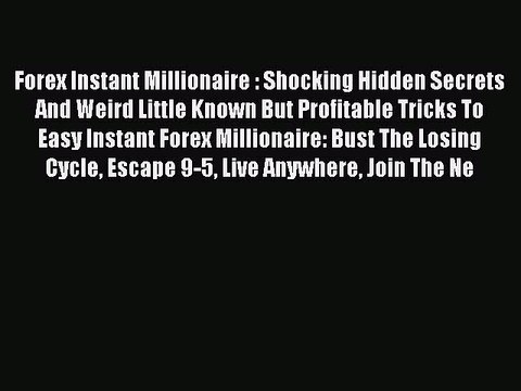 Download Forex Instant Millionaire : Shocking Hidden Secrets And Weird Little Known But Profitable