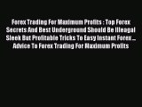 Read Forex Trading For Maximum Profits : Top Forex Secrets And Best Underground Should Be Illeagal