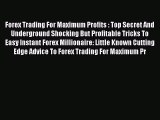 Read Forex Trading For Maximum Profits : Top Secret And Underground Shocking But Profitable
