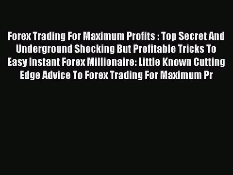 Read Forex Trading For Maximum Profits : Top Secret And Underground Shocking But Profitable