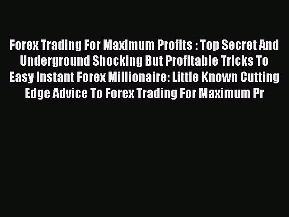 Read Forex Trading For Maximum Profits : Top Secret And Underground Shocking But Profitable