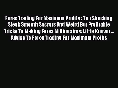 Read Forex Trading For Maximum Profits : Top Shocking Sleek Smooth Secrets And Weird But Profitable