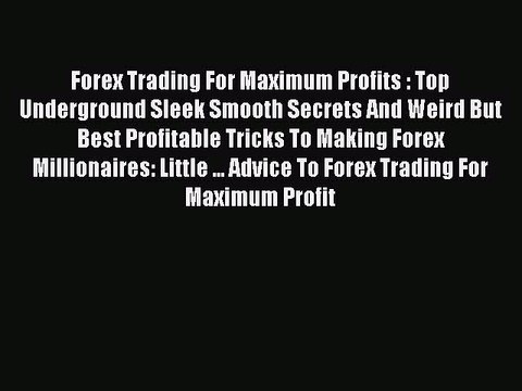 Read Forex Trading For Maximum Profits : Top Underground Sleek Smooth Secrets And Weird But