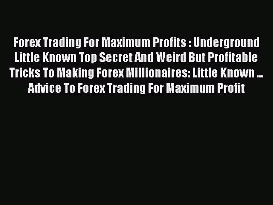 Read Forex Trading For Maximum Profits : Underground Little Known Top Secret And Weird But