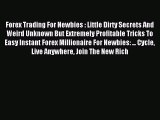 Read Forex Trading For Newbies : Little Dirty Secrets And Weird Unknown But Extremely Profitable