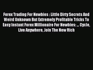 Read Forex Trading For Newbies : Little Dirty Secrets And Weird Unknown But Extremely Profitable