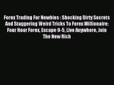 Read Forex Trading For Newbies : Shocking Dirty Secrets And Staggering Weird Tricks To Forex