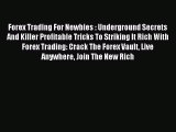 Read Forex Trading For Newbies : Underground Secrets And Killer Profitable Tricks To Striking