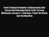 Read Forex Trading For Newbies :Underground Little Secrets And Shocking Weird Tricks To Forex