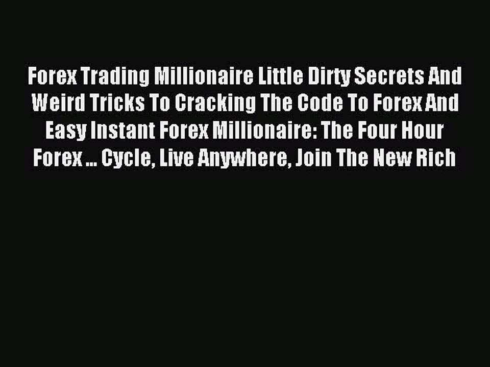 Read Forex Trading Millionaire Little Dirty Secrets And Weird Tricks To Cracking The Code To