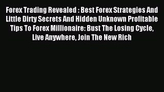 Read Forex Trading Revealed : Best Forex Strategies And Little Dirty Secrets And Hidden Unknown