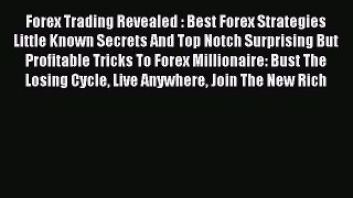 Read Forex Trading Revealed : Best Forex Strategies Little Known Secrets And Top Notch Surprising