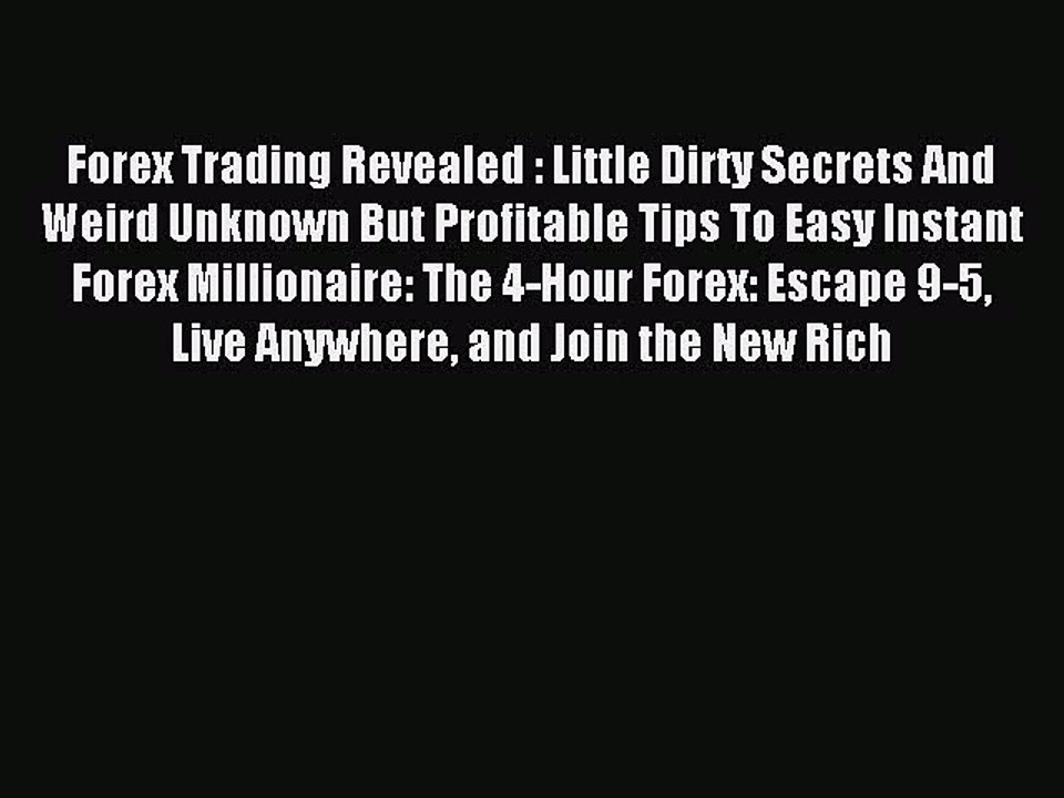 Read Forex Trading Revealed : Little Dirty Secrets And Weird Unknown But Profitable Tips To