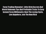 Read Forex Trading Revealed : Little Dirty Secrets And Weird Unknown Tips And Profitable Tricks