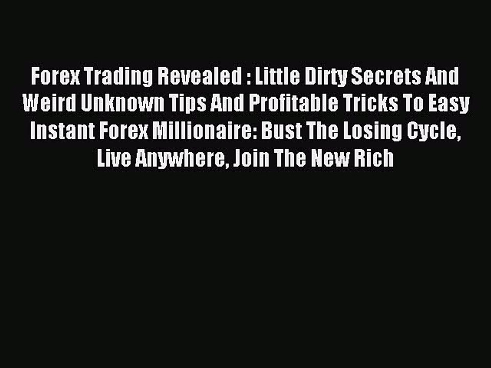 Read Forex Trading Revealed : Little Dirty Secrets And Weird Unknown Tips And Profitable Tricks