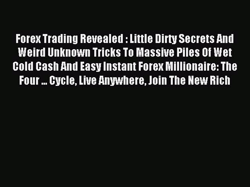 Read Forex Trading Revealed : Little Dirty Secrets And Weird Unknown Tricks To Massive Piles