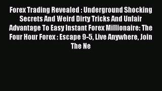 Read Forex Trading Revealed : Underground Shocking Secrets And Weird Dirty Tricks And Unfair