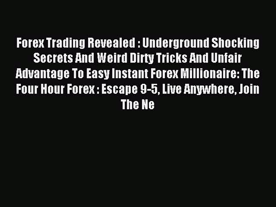 Read Forex Trading Revealed : Underground Shocking Secrets And Weird Dirty Tricks And Unfair