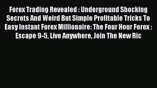 Read Forex Trading Revealed : Underground Shocking Secrets And Weird But Simple Profitable