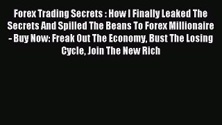 Read Forex Trading Secrets : How I Finally Leaked The Secrets And Spilled The Beans To Forex