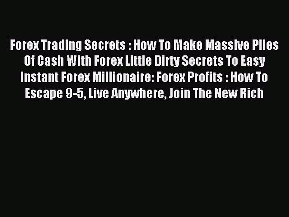 Read Forex Trading Secrets : How To Make Massive Piles Of Cash With Forex Little Dirty Secrets