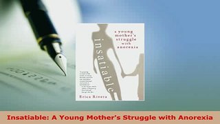 Download  Insatiable A Young Mothers Struggle with Anorexia Read Online
