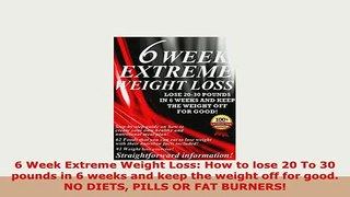 PDF  6 Week Extreme Weight Loss How to lose 20 To 30 pounds in 6 weeks and keep the weight off Read Online