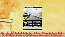 PDF  How to Get Rid of Belly Fat 7 Easy Ways to Lose Belly Fat Without Exercise Eat Your Way Free Books