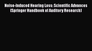 Read Noise-Induced Hearing Loss: Scientific Advances (Springer Handbook of Auditory Research)