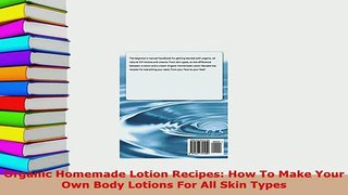 Download  Organic Homemade Lotion Recipes How To Make Your Own Body Lotions For All Skin Types Free Books