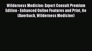 Read Wilderness Medicine: Expert Consult Premium Edition - Enhanced Online Features and Print