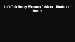 Download Let's Talk Money: Women's Guide to a Lifetime of Wealth PDF Free