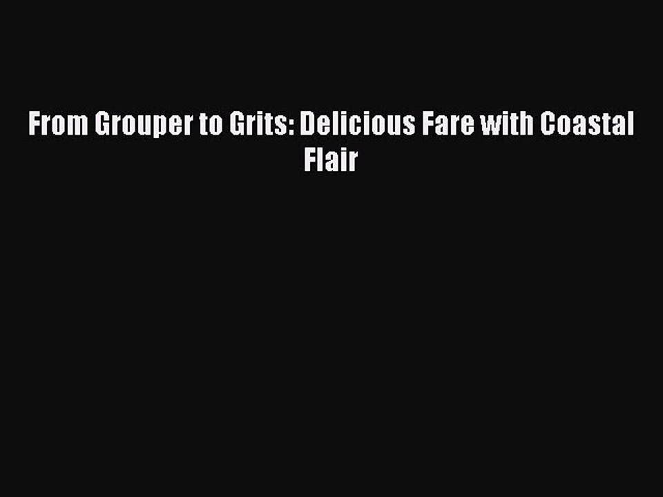 [Read PDF] From Grouper to Grits: Delicious Fare with Coastal Flair Free Books