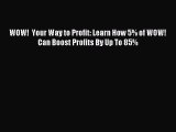 Read WOW!  Your Way to Profit: Learn How 5% of WOW! Can Boost Profits By Up To 85% Ebook Free