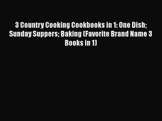 [Download] 3 Country Cooking Cookbooks in 1: One Dish Sunday Suppers Baking (Favorite Brand