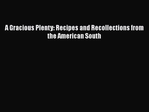 [Read PDF] A Gracious Plenty: Recipes and Recollections from the American South Free Books