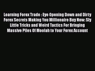 Read Learning Forex Trade : Eye Opening Down and Dirty Forex Secrets Making You Millionaire