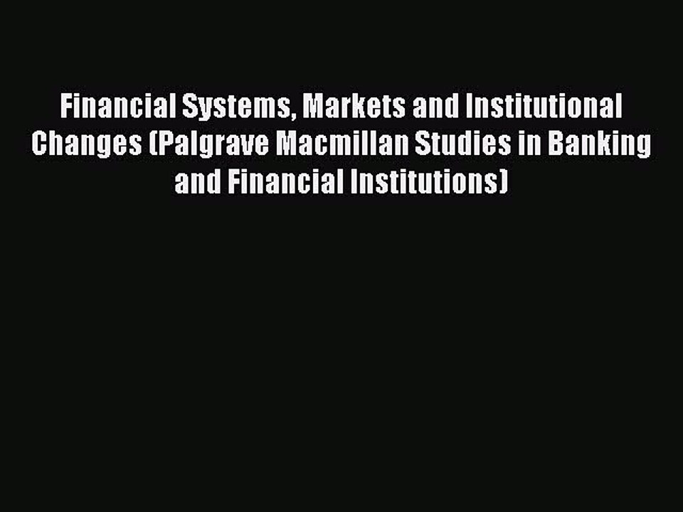 Read Financial Systems Markets and Institutional Changes (Palgrave Macmillan Studies in Banking